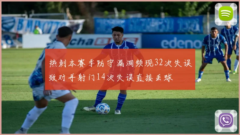 热刺本赛季防守漏洞频现32次失误致对手射门14次失误直接丢球