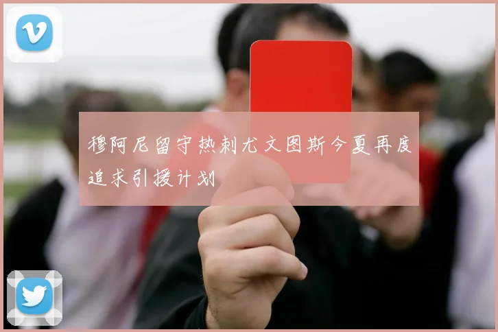 穆阿尼留守热刺尤文图斯今夏再度追求引援计划
