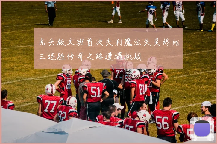光头版文班首次失利魔法失灵终结三连胜传奇之路遭遇挑战