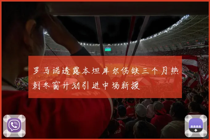 罗马诺透露本坦库尔伤缺三个月热刺冬窗计划引进中场新援
